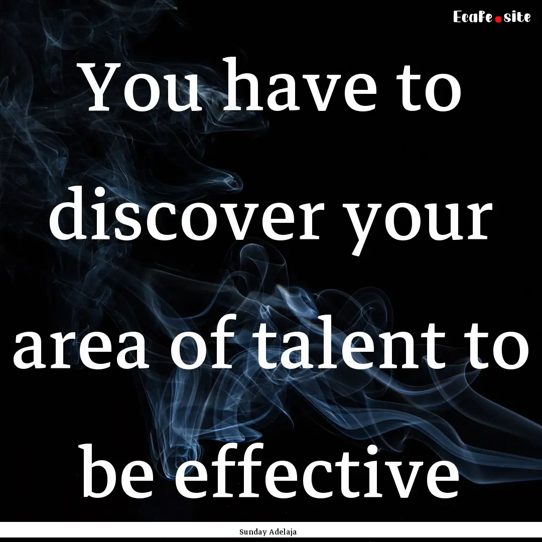 You have to discover your area of talent.... : Quote by Sunday Adelaja