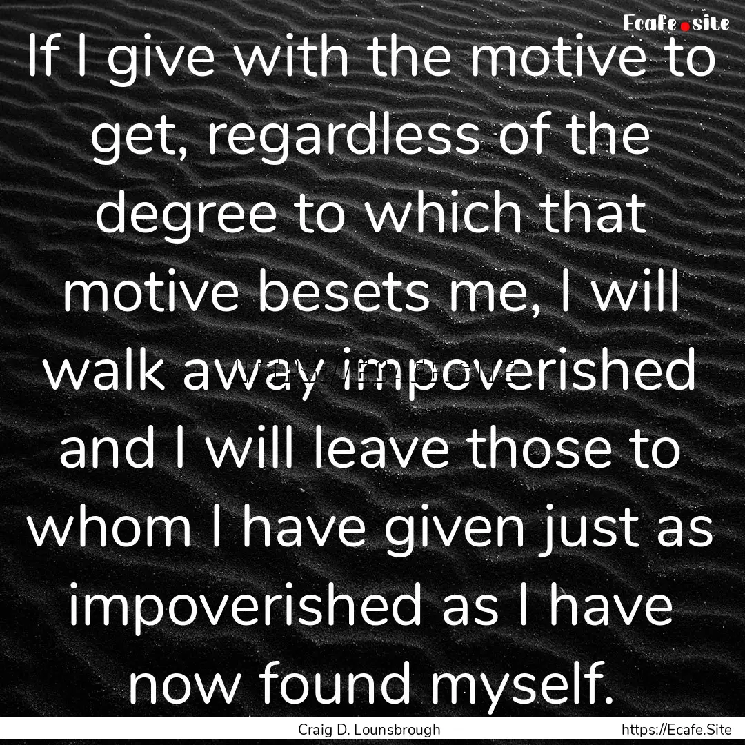 If I give with the motive to get, regardless.... : Quote by Craig D. Lounsbrough