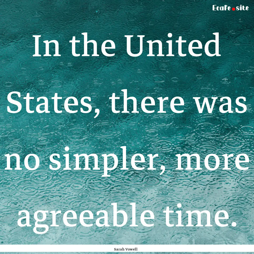 In the United States, there was no simpler,.... : Quote by Sarah Vowell