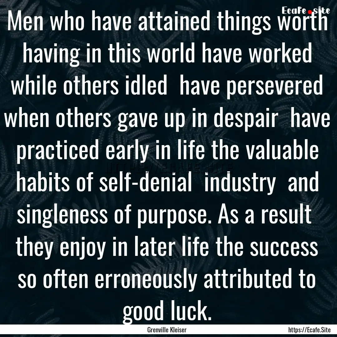 Men who have attained things worth having.... : Quote by Grenville Kleiser