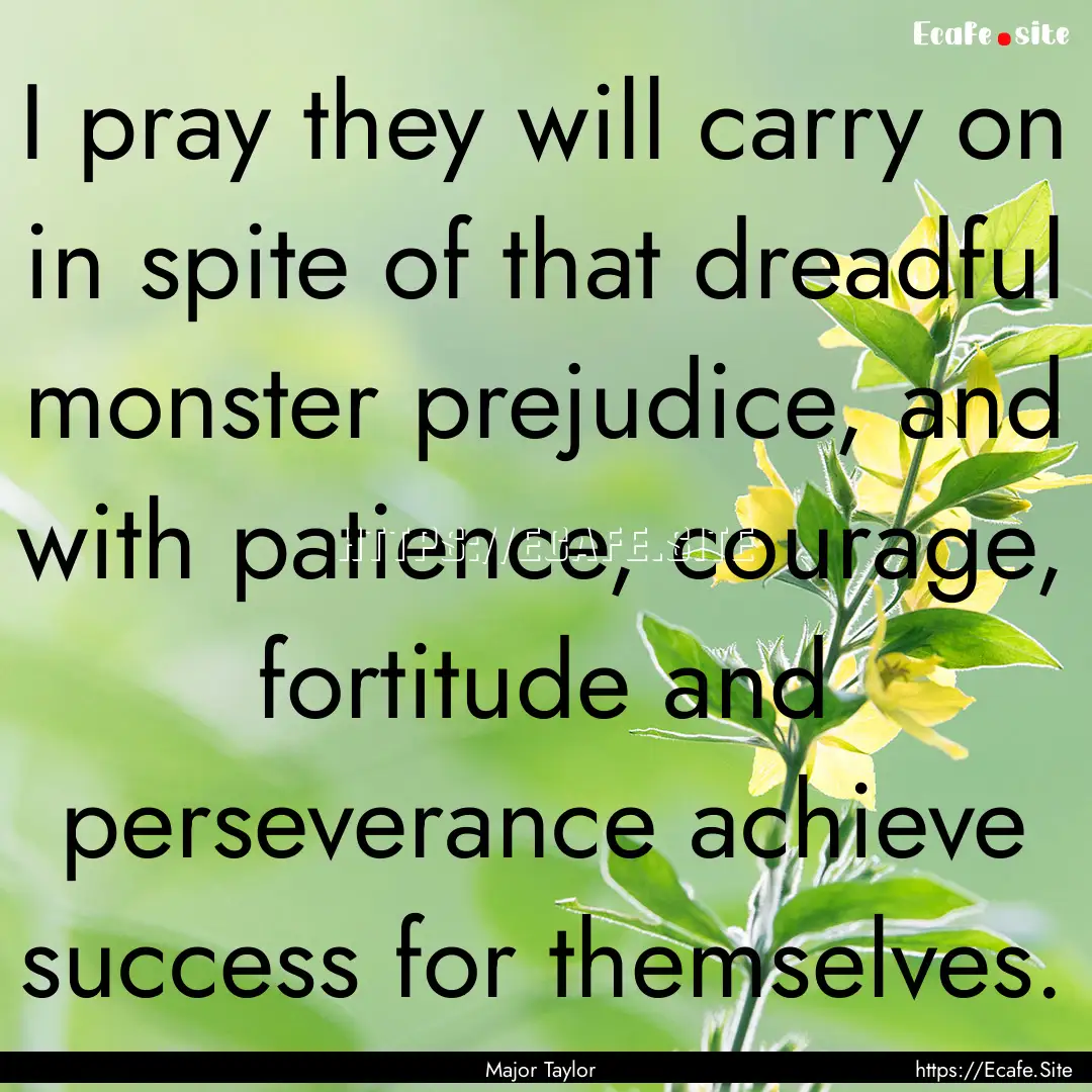 I pray they will carry on in spite of that.... : Quote by Major Taylor