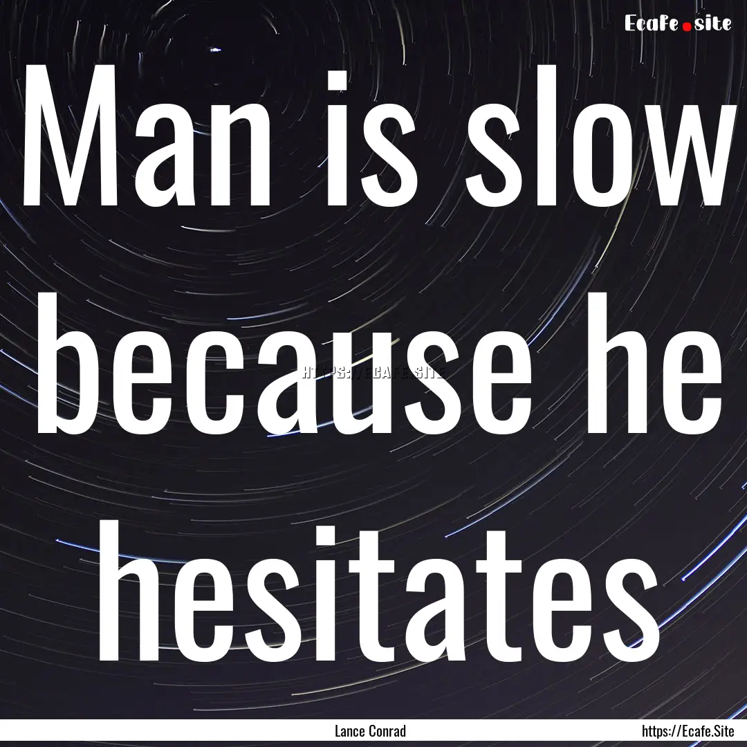 Man is slow because he hesitates : Quote by Lance Conrad