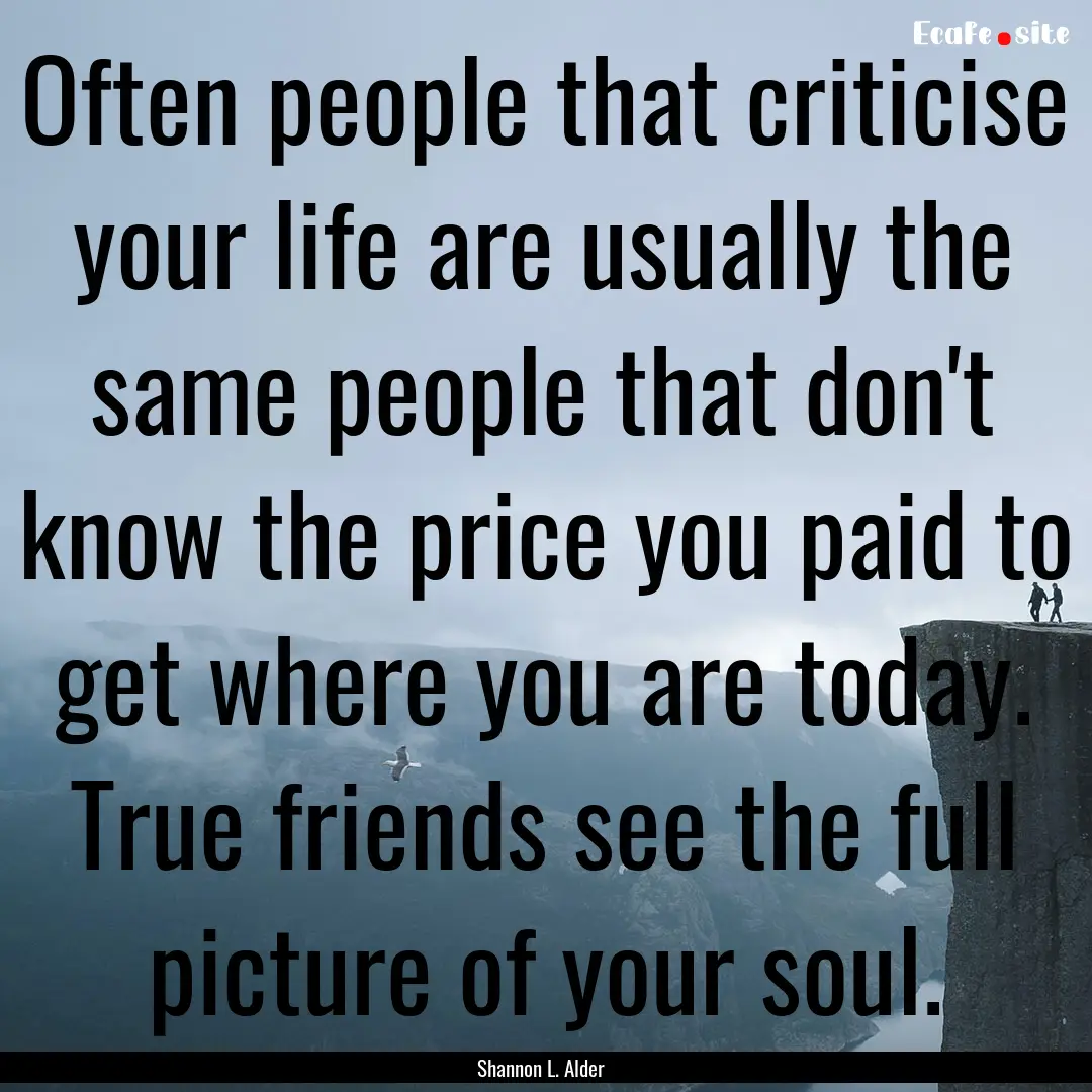 Often people that criticise your life are.... : Quote by Shannon L. Alder