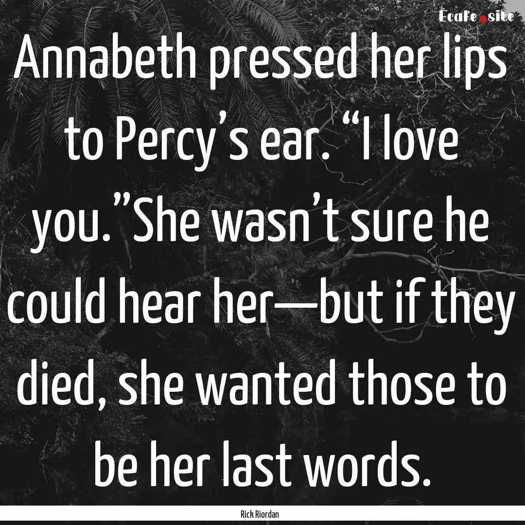 Annabeth pressed her lips to Percy’s ear..... : Quote by Rick Riordan