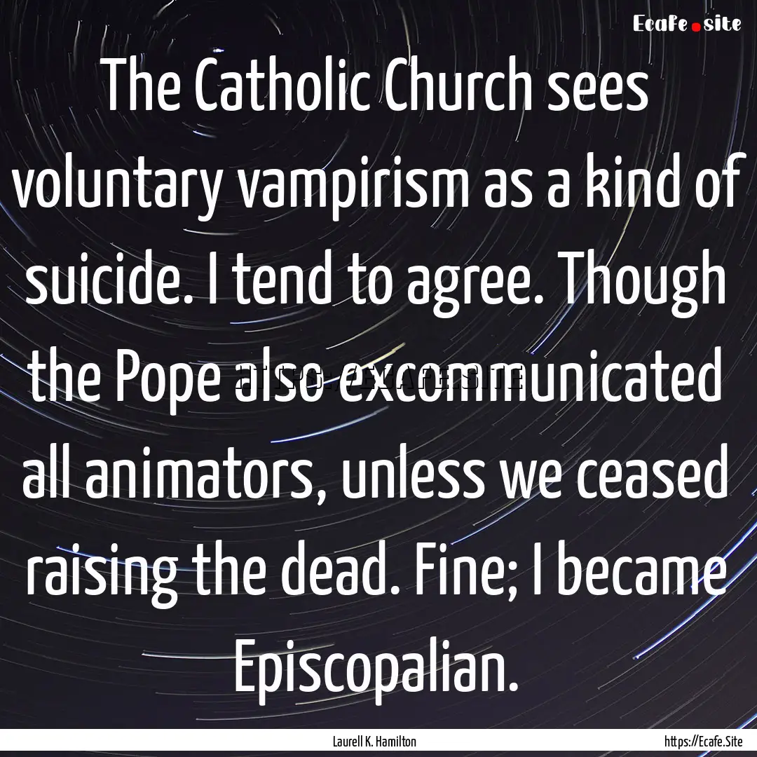 The Catholic Church sees voluntary vampirism.... : Quote by Laurell K. Hamilton