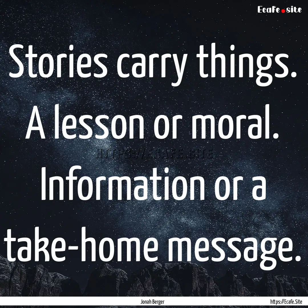 Stories carry things. A lesson or moral..... : Quote by Jonah Berger