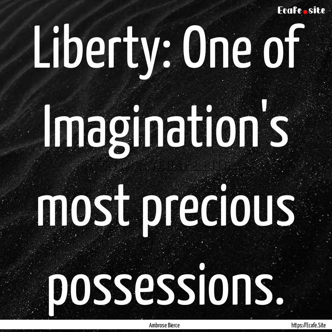 Liberty: One of Imagination's most precious.... : Quote by Ambrose Bierce