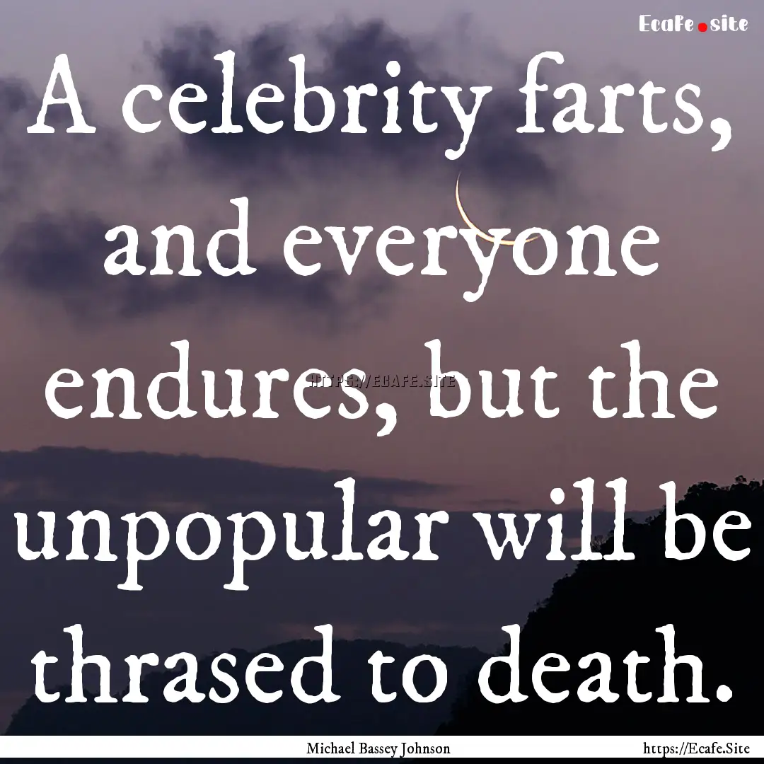 A celebrity farts, and everyone endures,.... : Quote by Michael Bassey Johnson