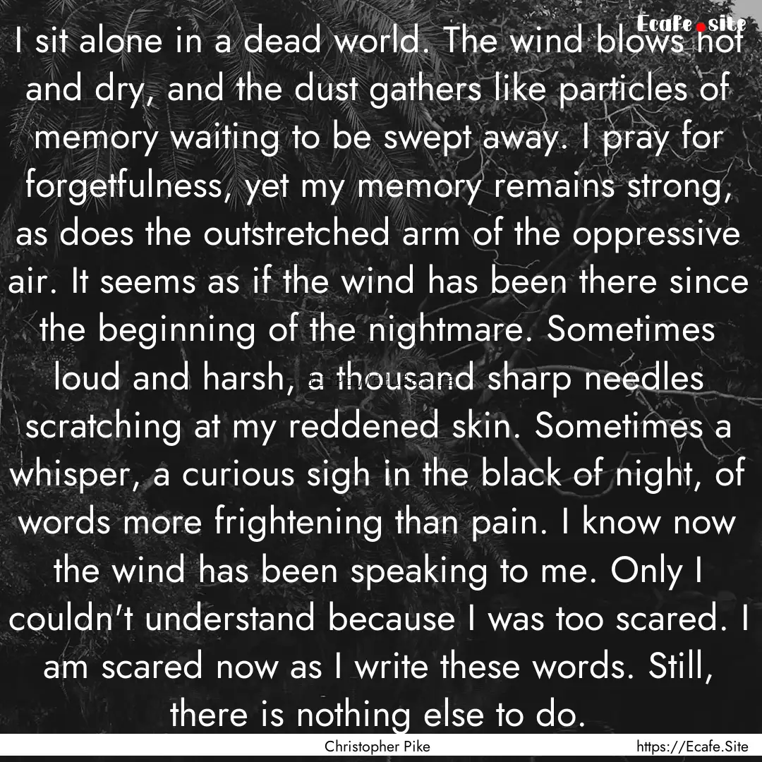 I sit alone in a dead world. The wind blows.... : Quote by Christopher Pike