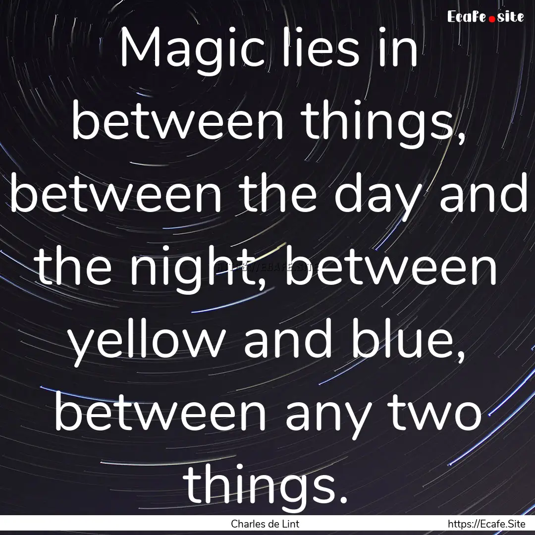 Magic lies in between things, between the.... : Quote by Charles de Lint