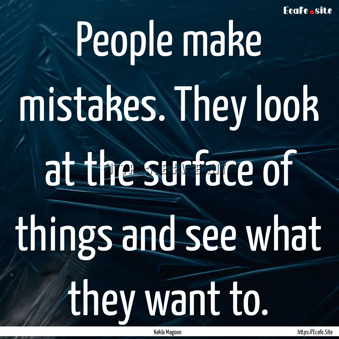 People make mistakes. They look at the surface.... : Quote by Kekla Magoon