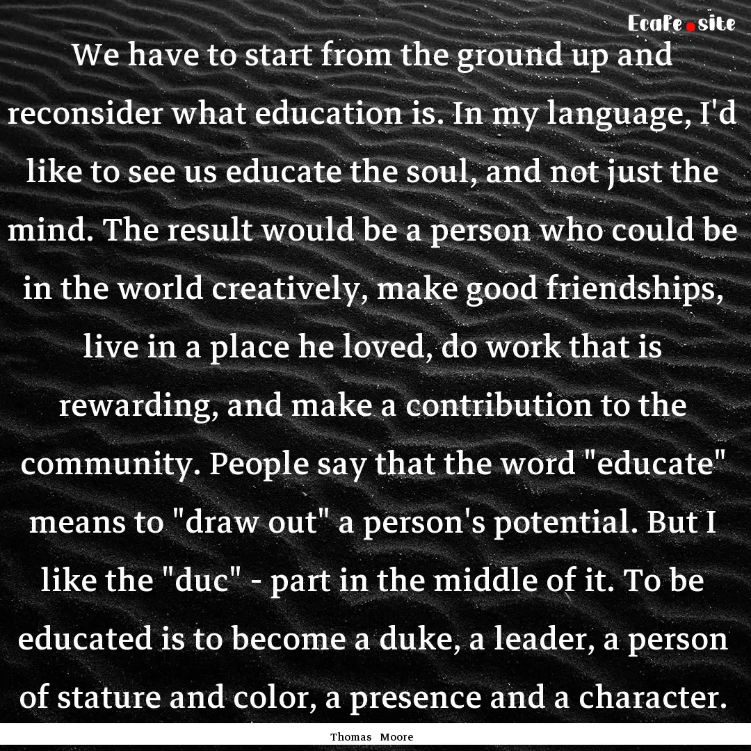 We have to start from the ground up and reconsider.... : Quote by Thomas Moore