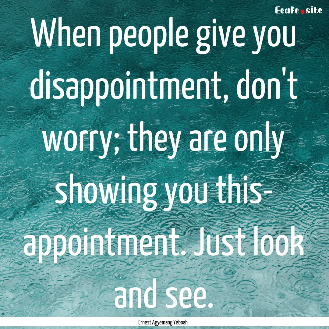 When people give you disappointment, don't.... : Quote by Ernest Agyemang Yeboah