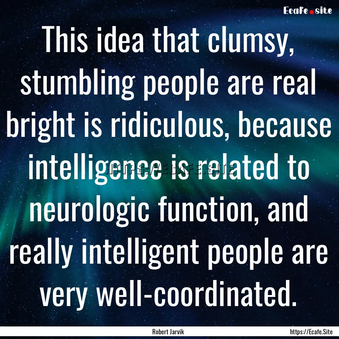 This idea that clumsy, stumbling people are.... : Quote by Robert Jarvik