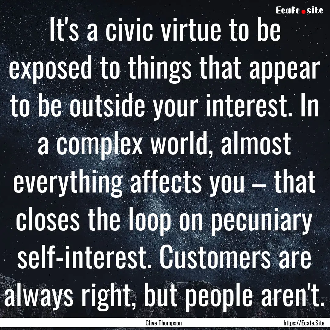 It's a civic virtue to be exposed to things.... : Quote by Clive Thompson