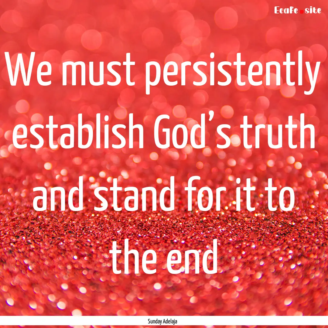 We must persistently establish God’s truth.... : Quote by Sunday Adelaja