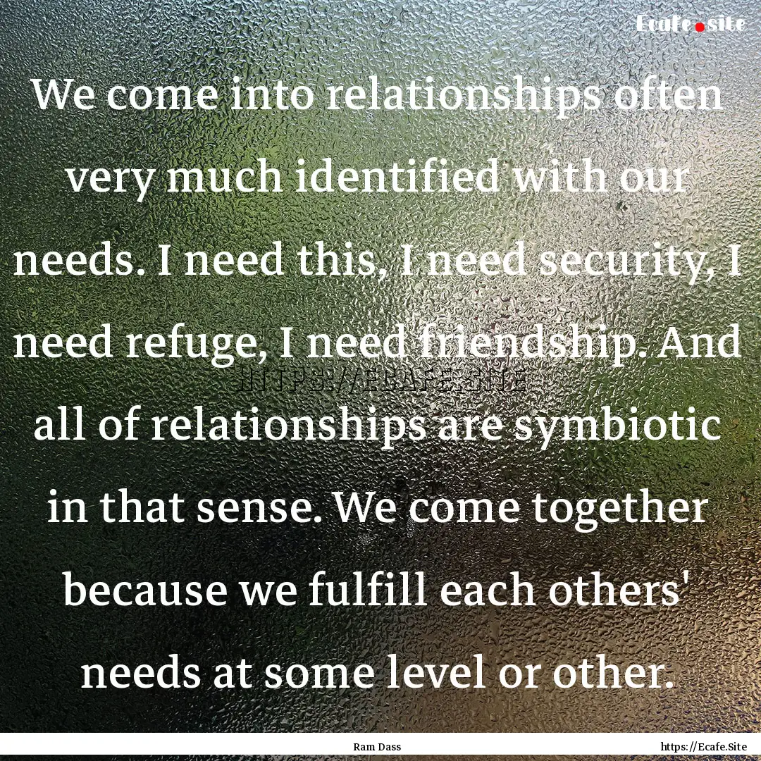 We come into relationships often very much.... : Quote by Ram Dass