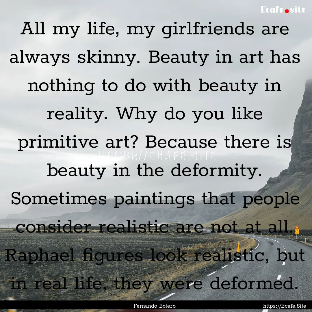 All my life, my girlfriends are always skinny..... : Quote by Fernando Botero