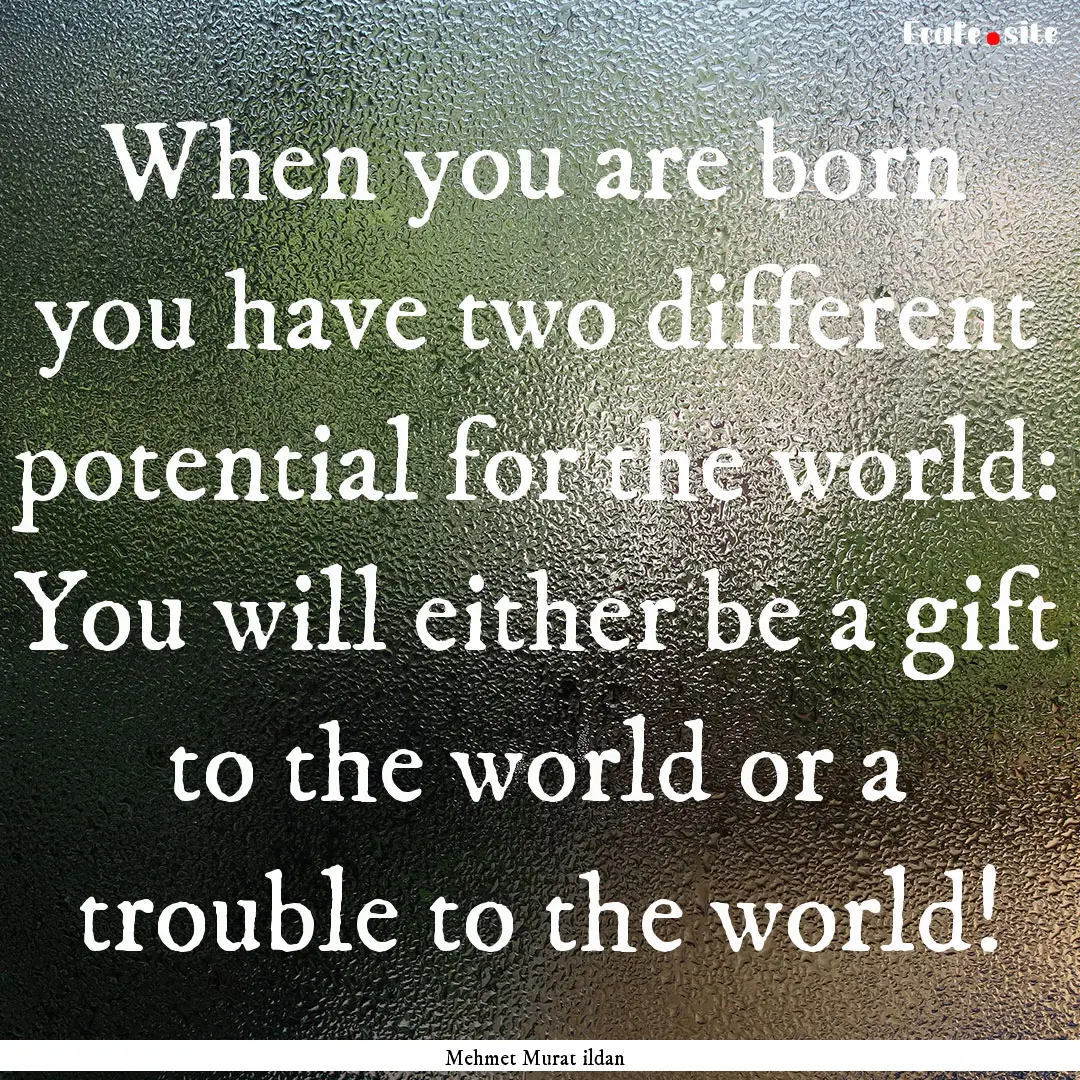 When you are born you have two different.... : Quote by Mehmet Murat ildan