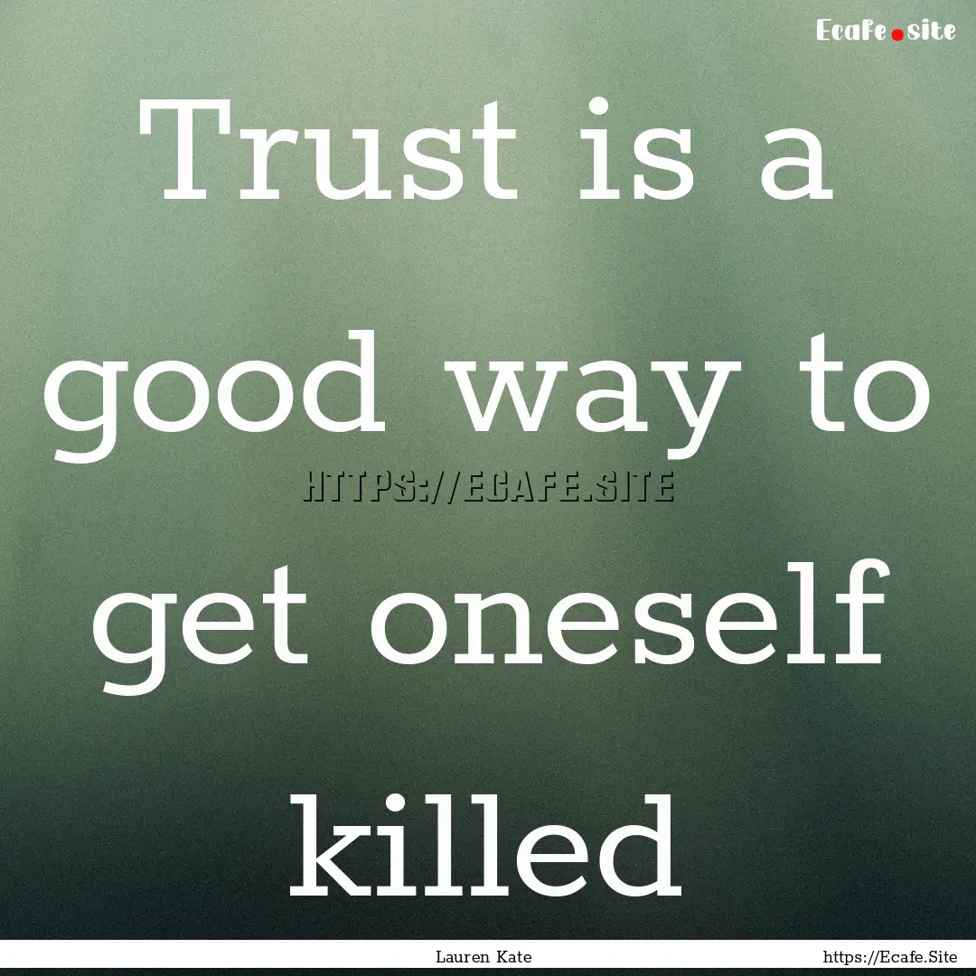 Trust is a good way to get oneself killed.... : Quote by Lauren Kate