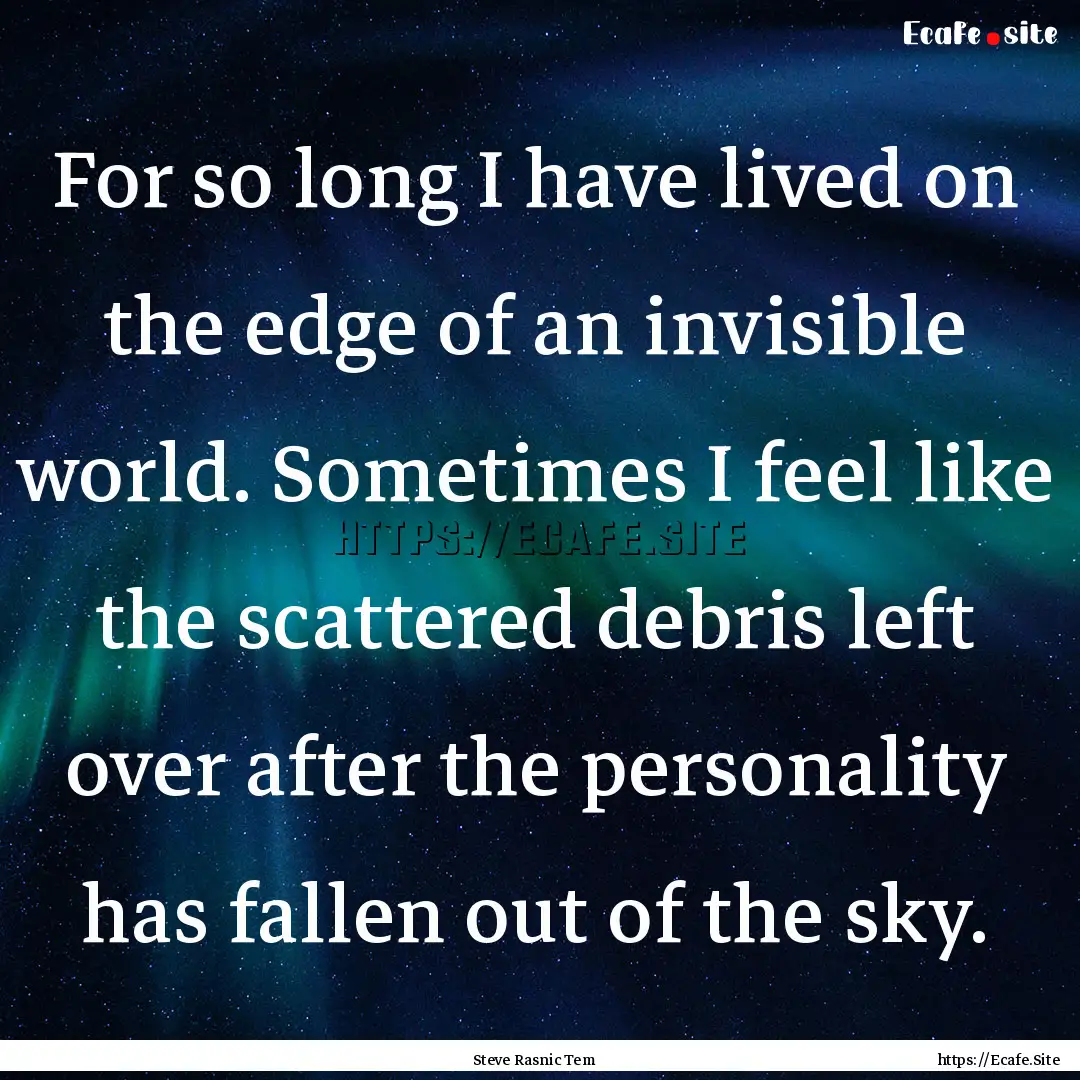 For so long I have lived on the edge of an.... : Quote by Steve Rasnic Tem