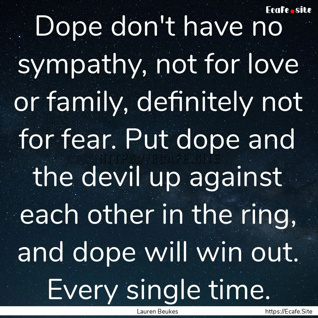 Dope don't have no sympathy, not for love.... : Quote by Lauren Beukes