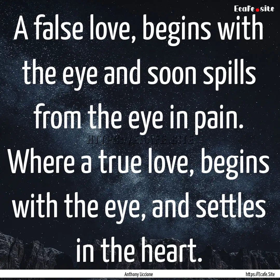 A false love, begins with the eye and soon.... : Quote by Anthony Liccione