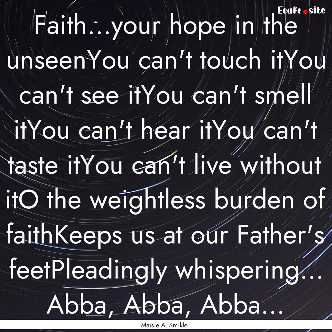 Faith...your hope in the unseenYou can't.... : Quote by Maisie A. Smikle