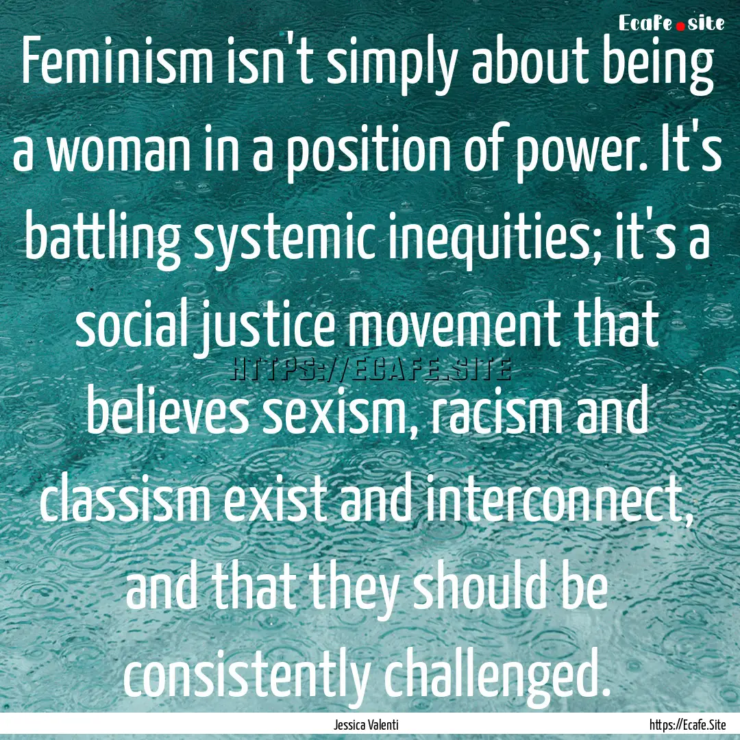 Feminism isn't simply about being a woman.... : Quote by Jessica Valenti