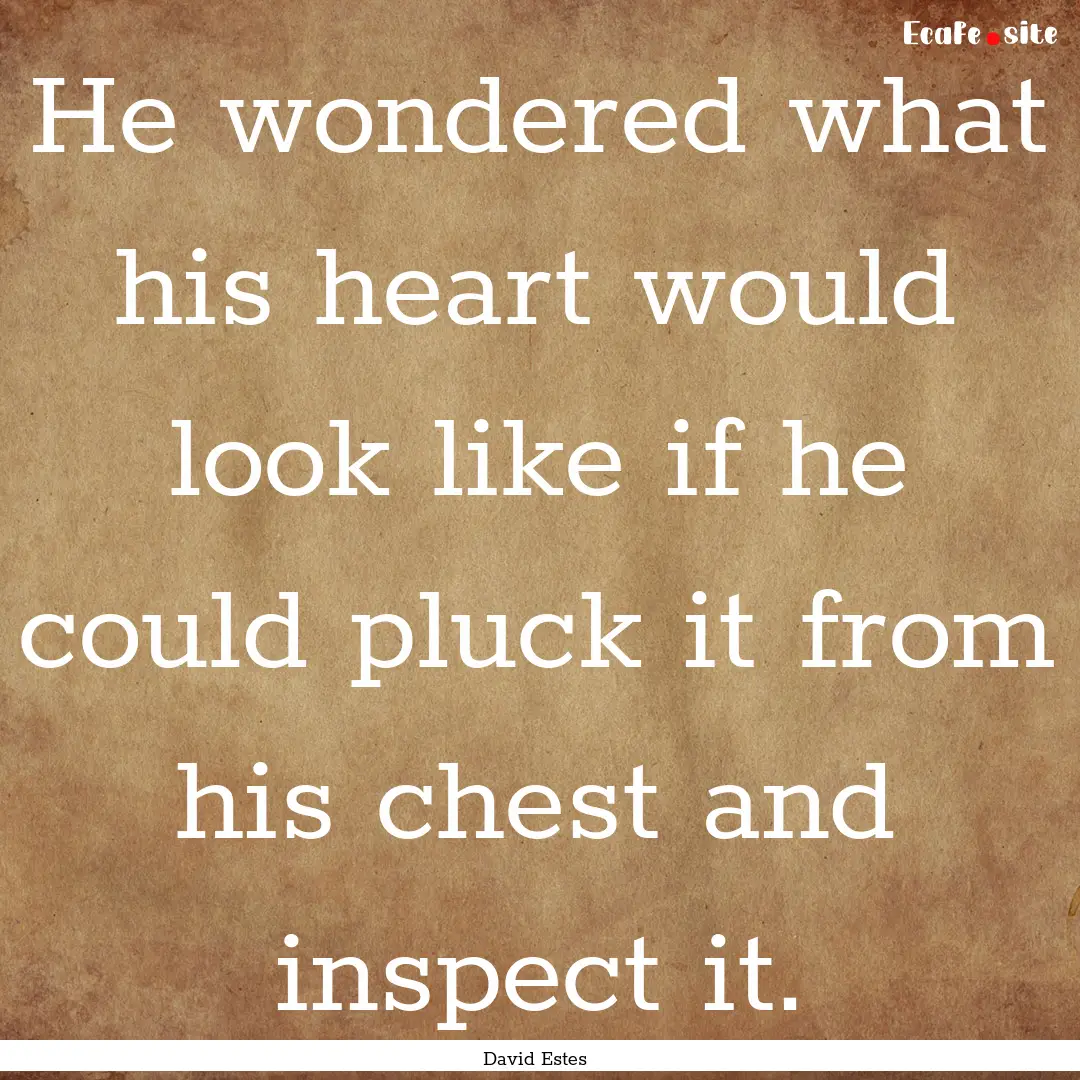 He wondered what his heart would look like.... : Quote by David Estes