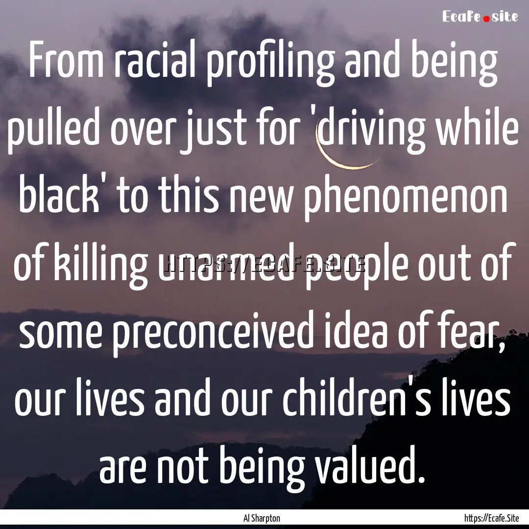 From racial profiling and being pulled over.... : Quote by Al Sharpton