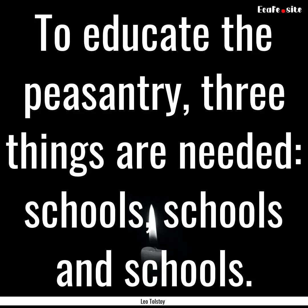 To educate the peasantry, three things are.... : Quote by Leo Tolstoy