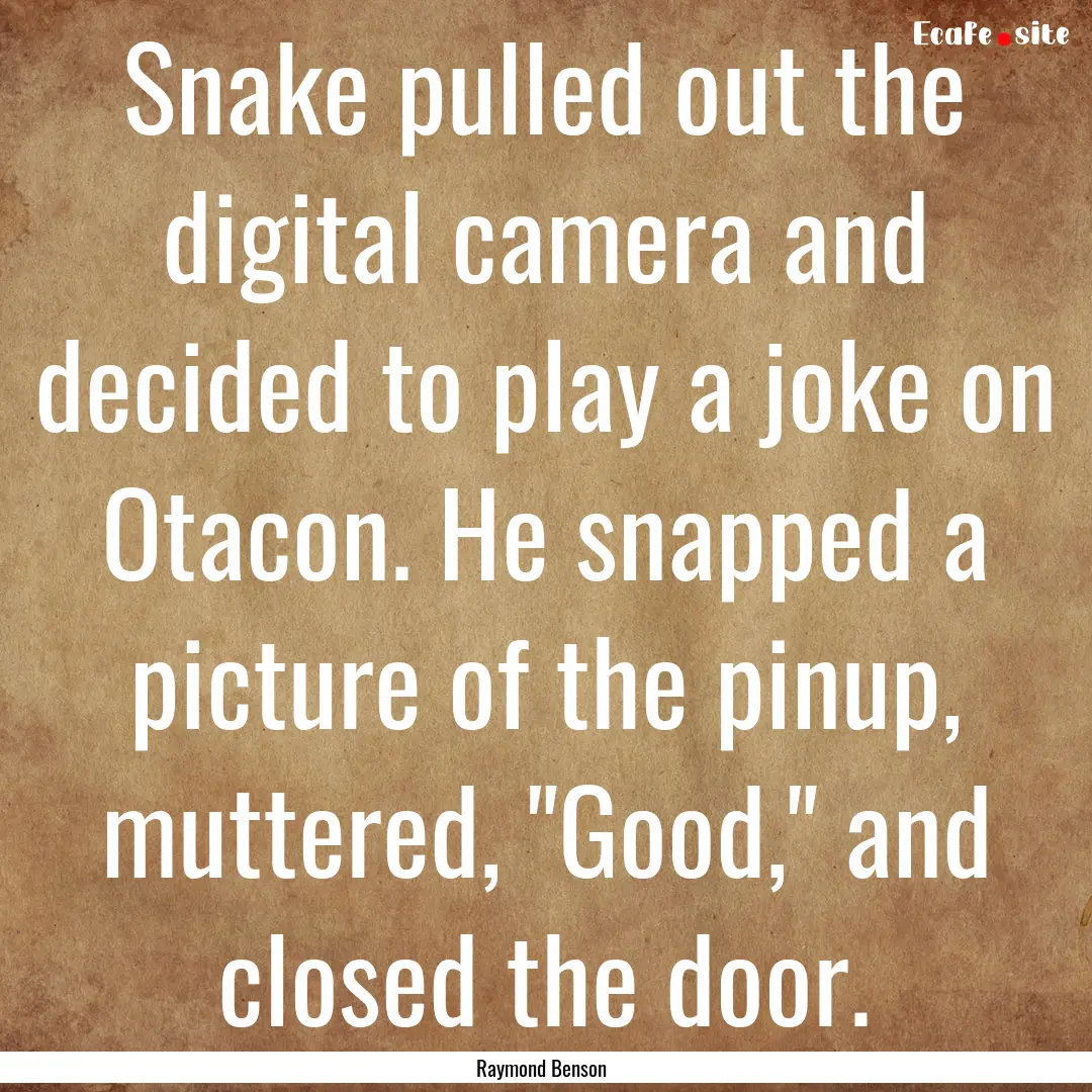 Snake pulled out the digital camera and decided.... : Quote by Raymond Benson