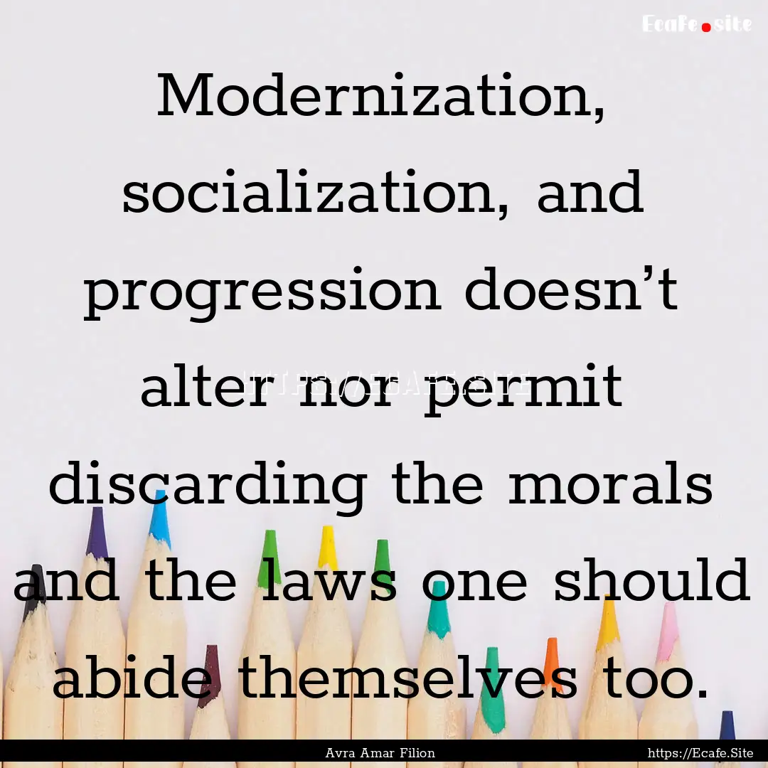 Modernization, socialization, and progression.... : Quote by Avra Amar Filion