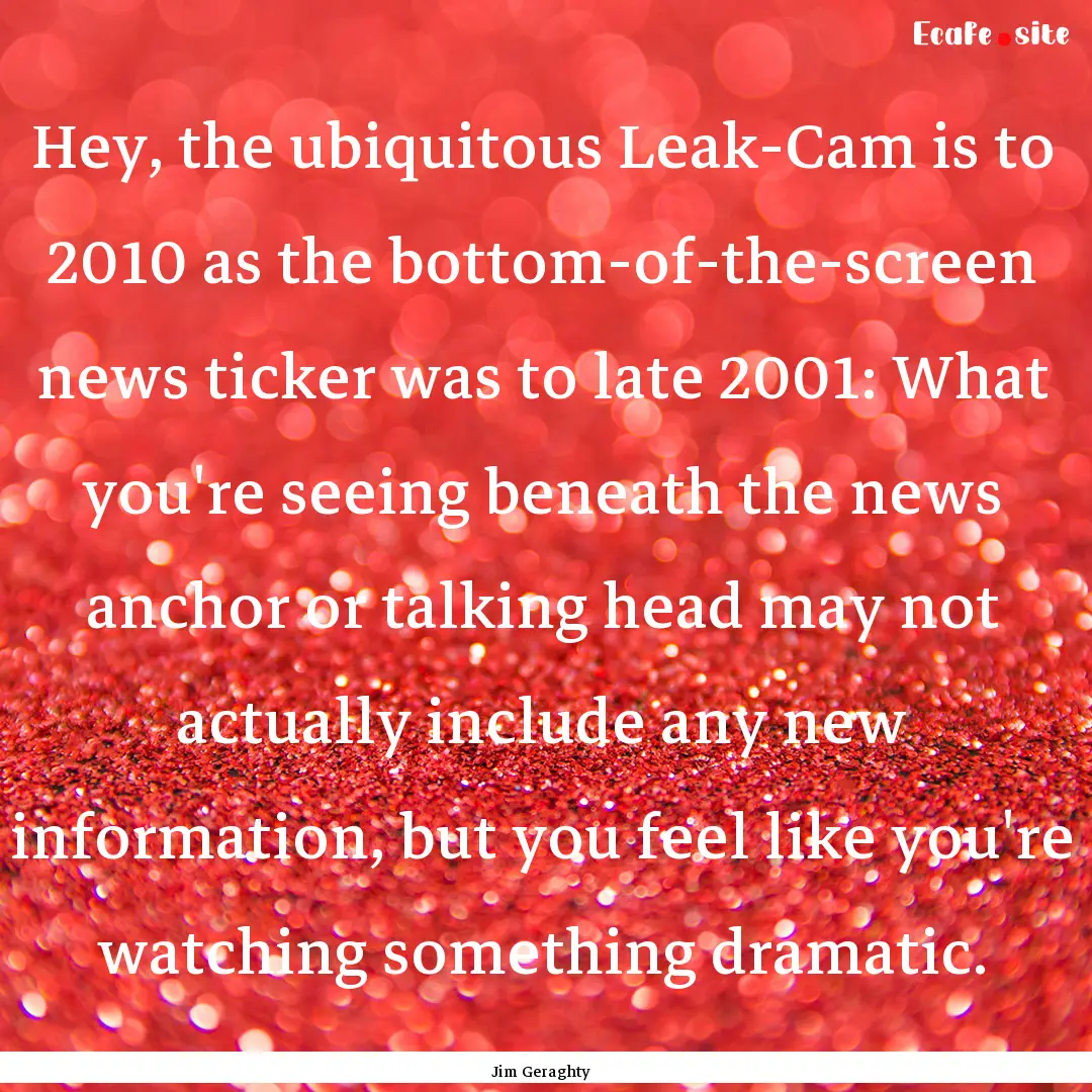 Hey, the ubiquitous Leak-Cam is to 2010 as.... : Quote by Jim Geraghty