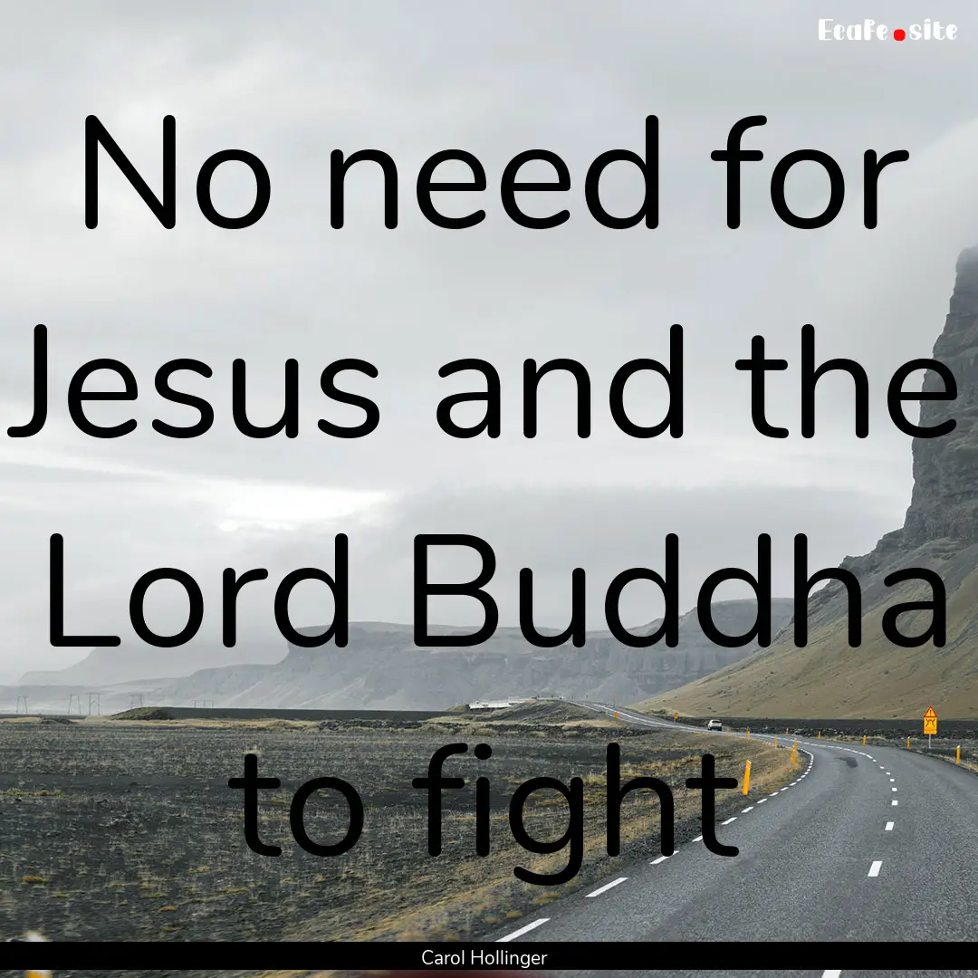 No need for Jesus and the Lord Buddha to.... : Quote by Carol Hollinger