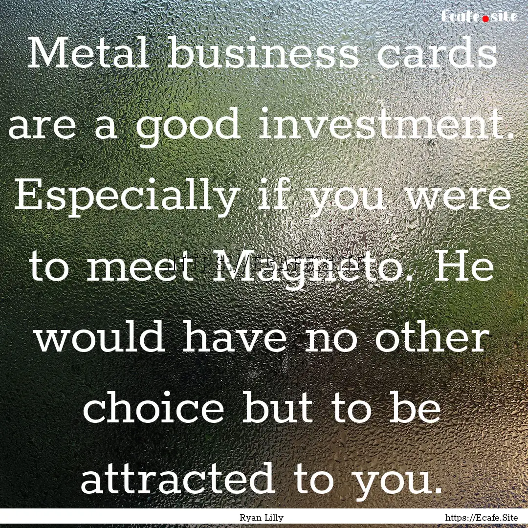 Metal business cards are a good investment..... : Quote by Ryan Lilly