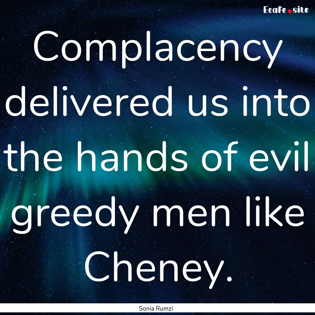 Complacency delivered us into the hands of.... : Quote by Sonia Rumzi