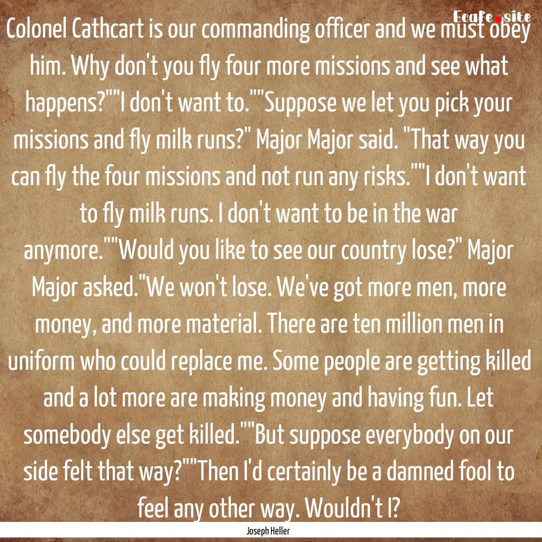 Colonel Cathcart is our commanding officer.... : Quote by Joseph Heller