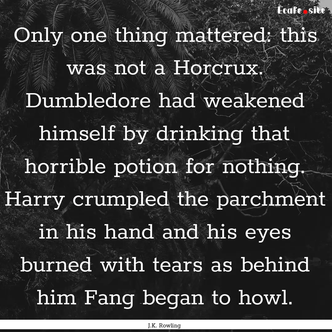 Only one thing mattered: this was not a Horcrux..... : Quote by J.K. Rowling