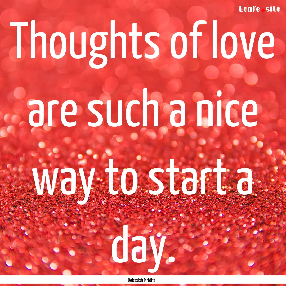 Thoughts of love are such a nice way to start.... : Quote by Debasish Mridha