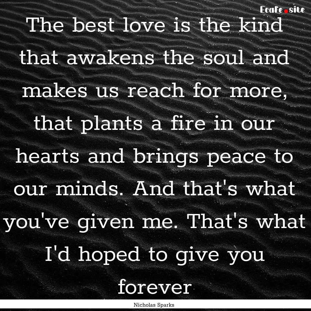 The best love is the kind that awakens the.... : Quote by Nicholas Sparks