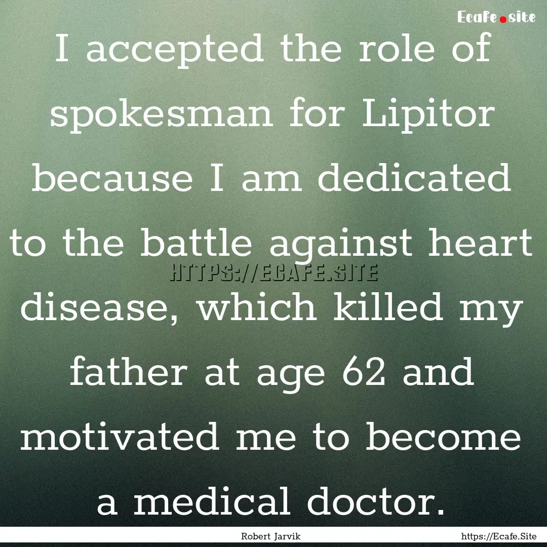 I accepted the role of spokesman for Lipitor.... : Quote by Robert Jarvik