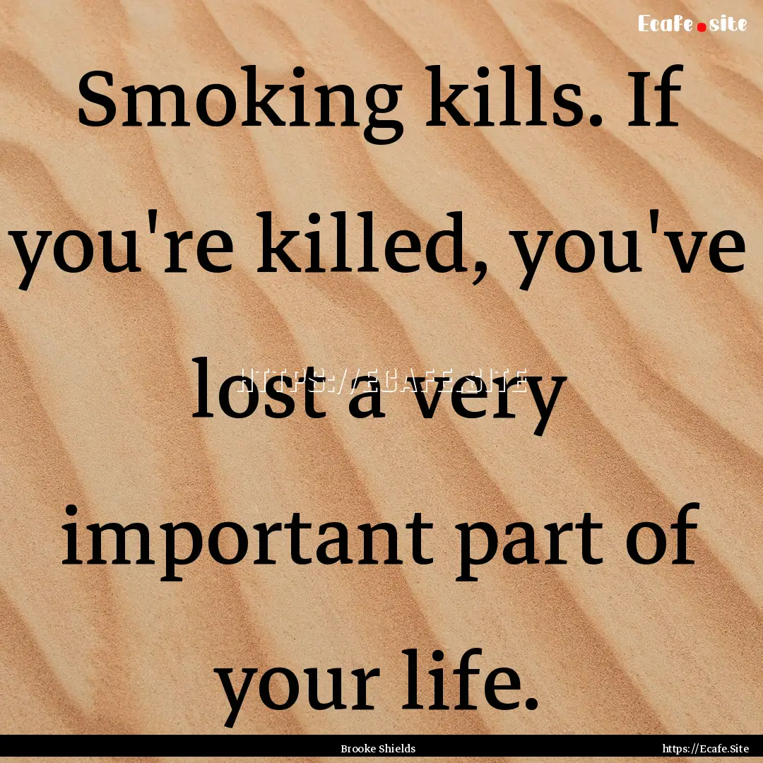 Smoking kills. If you're killed, you've lost.... : Quote by Brooke Shields