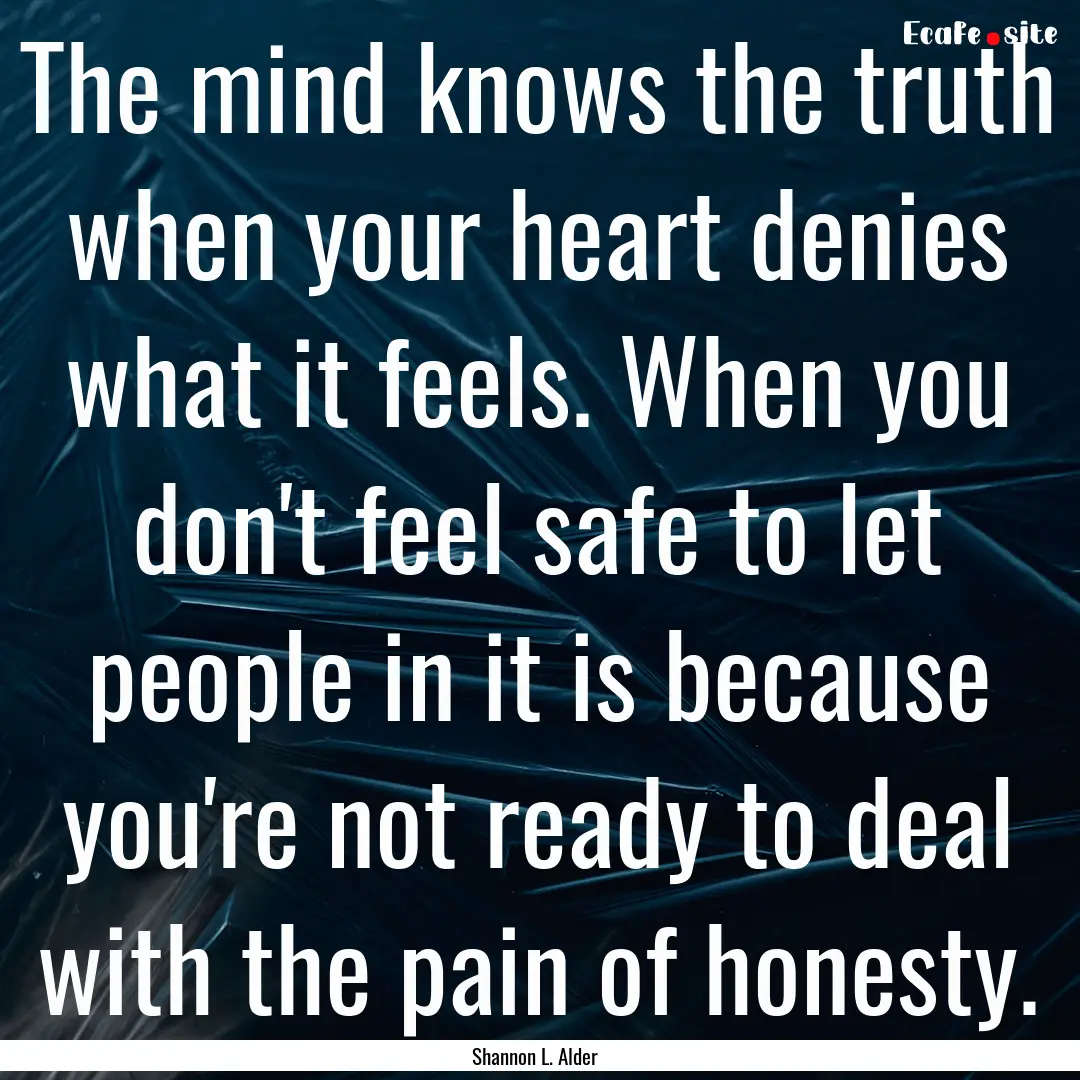 The mind knows the truth when your heart.... : Quote by Shannon L. Alder