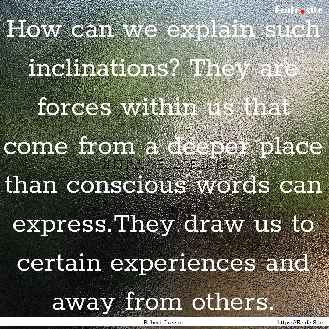 How can we explain such inclinations? They.... : Quote by Robert Greene