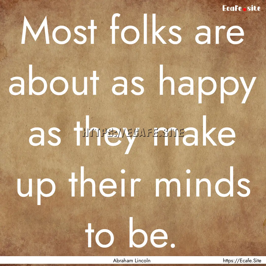 Most folks are about as happy as they make.... : Quote by Abraham Lincoln