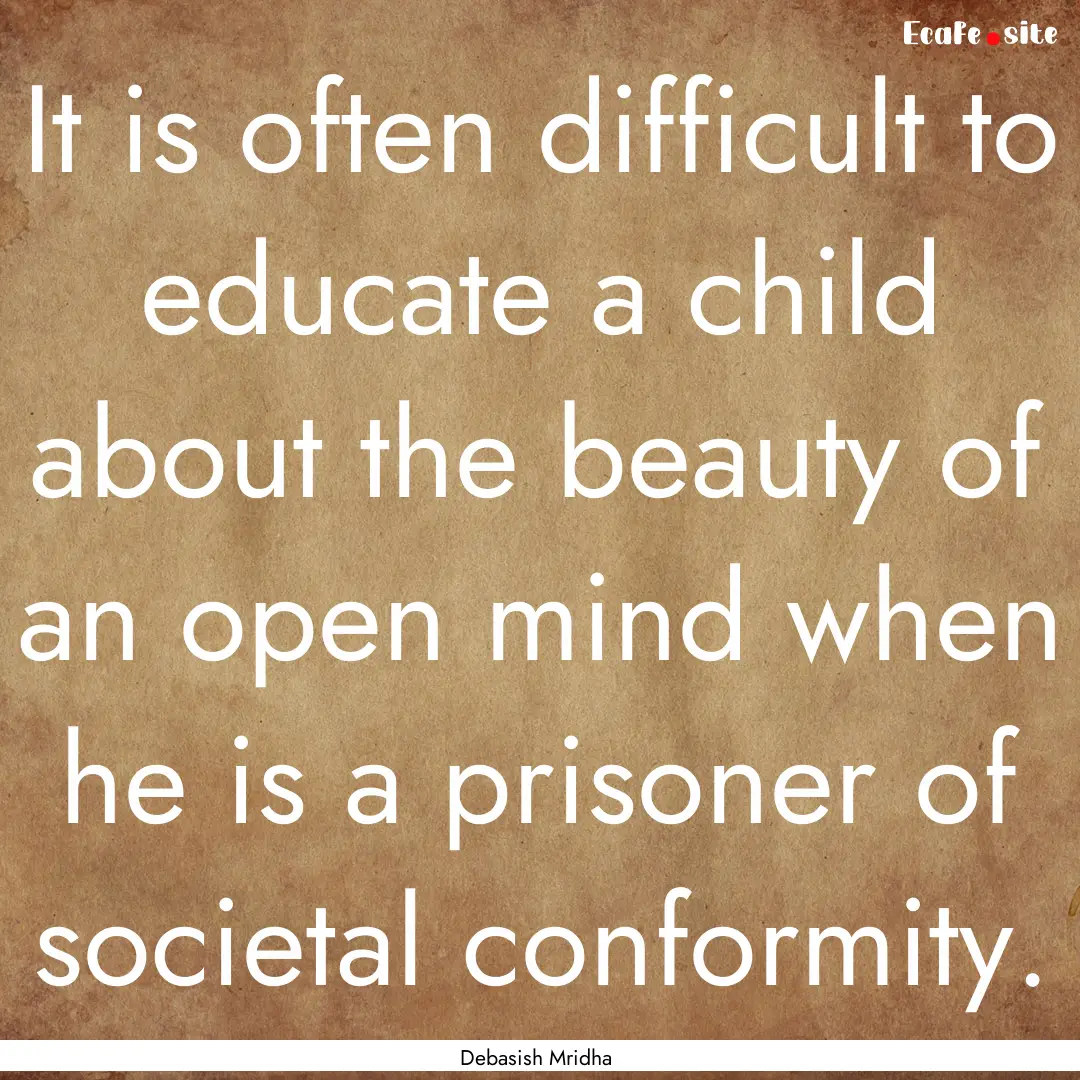 It is often difficult to educate a child.... : Quote by Debasish Mridha