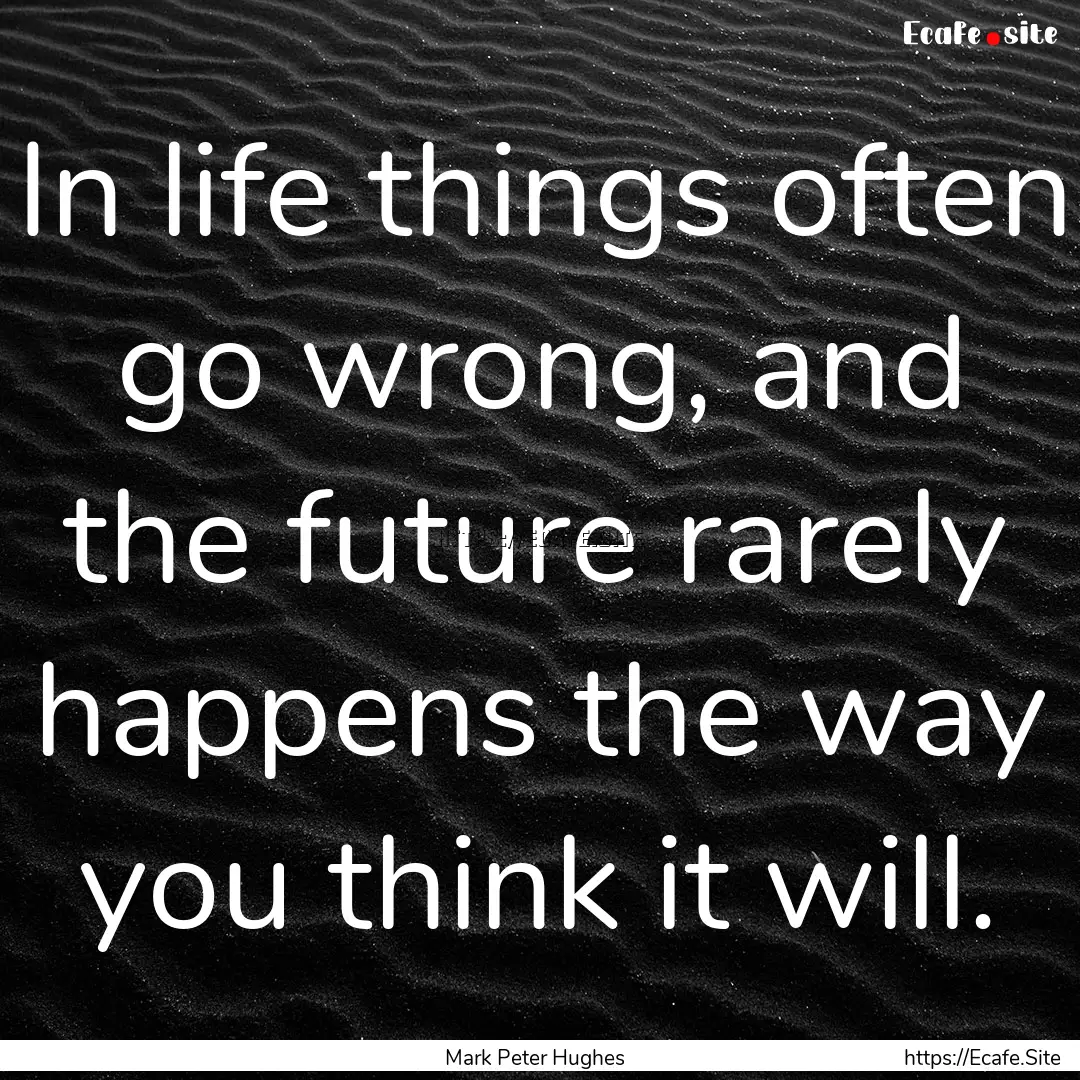 In life things often go wrong, and the future.... : Quote by Mark Peter Hughes