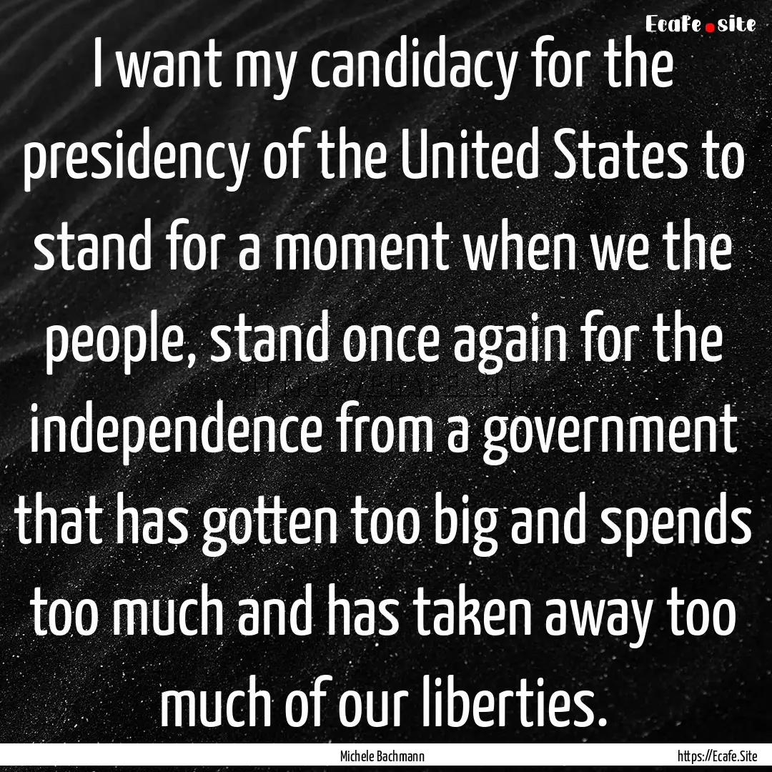 I want my candidacy for the presidency of.... : Quote by Michele Bachmann